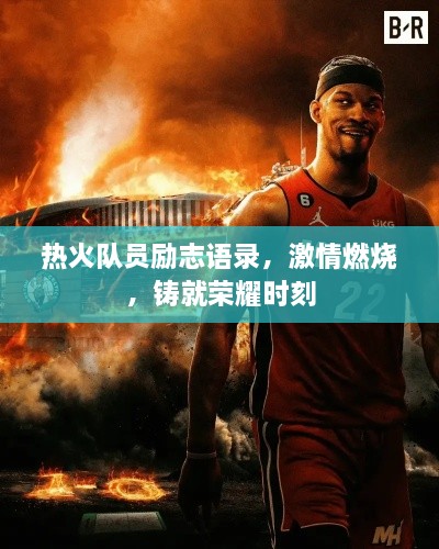 热火队员励志语录，激情燃烧，铸就荣耀时刻