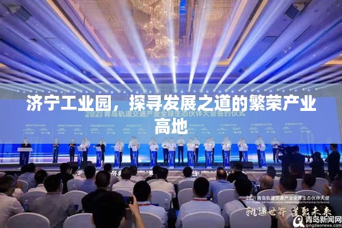 济宁工业园，探寻发展之道的繁荣产业高地