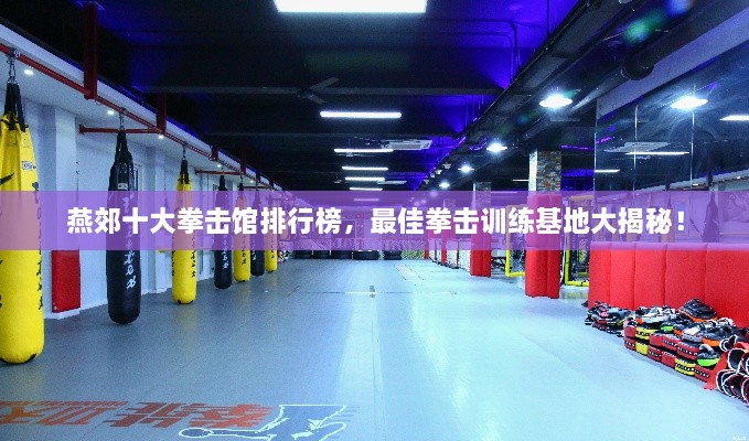 燕郊十大拳击馆排行榜，最佳拳击训练基地大揭秘！
