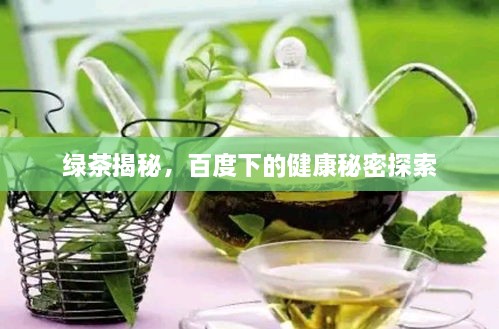 绿茶揭秘，百度下的健康秘密探索