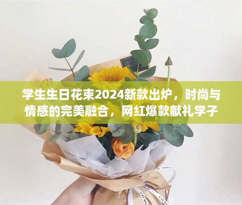 学生生日花束2024新款出炉，时尚与情感的完美融合，网红爆款献礼学子