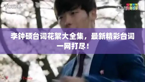 李钟硕台词花絮大全集，最新精彩台词一网打尽！