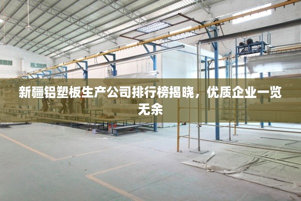 新疆铝塑板生产公司排行榜揭晓，优质企业一览无余