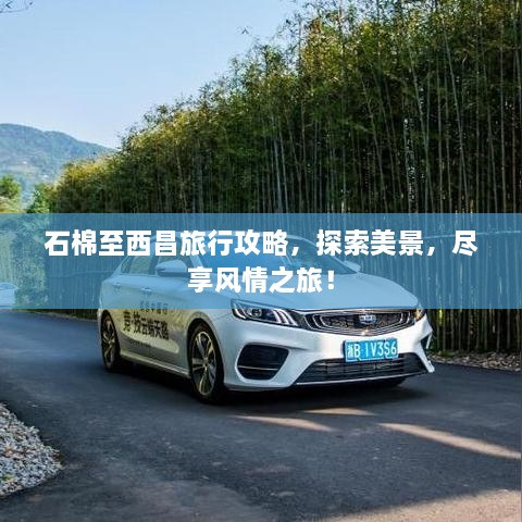 石棉至西昌旅行攻略，探索美景，尽享风情之旅！