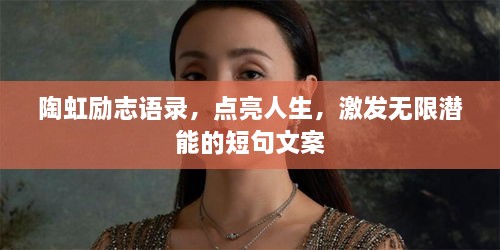 陶虹励志语录，点亮人生，激发无限潜能的短句文案