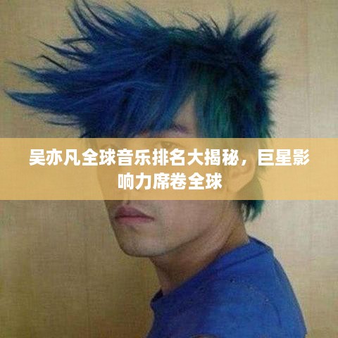 吴亦凡全球音乐排名大揭秘，巨星影响力席卷全球