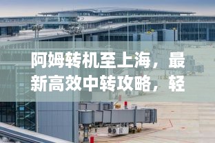 阿姆转机至上海，最新高效中转攻略，轻松享受舒适旅程
