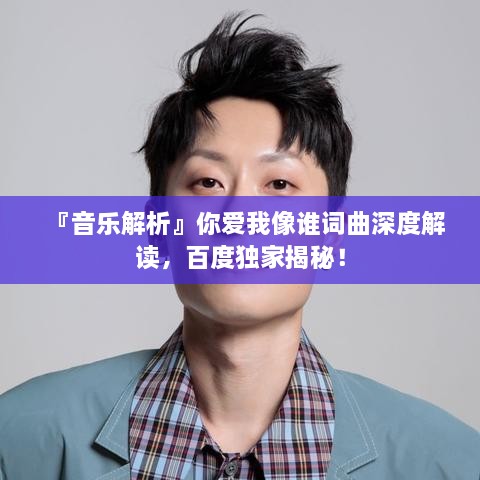 『音乐解析』你爱我像谁词曲深度解读，百度独家揭秘！