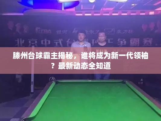 滕州台球霸主揭秘，谁将成为新一代领袖？最新动态全知道